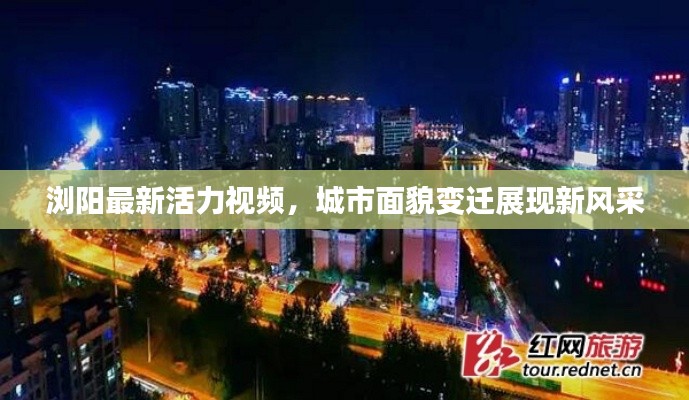 浏阳最新活力视频，城市面貌变迁展现新风采