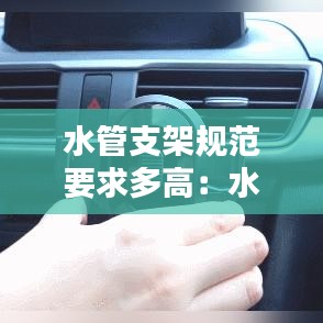 水管支架规范要求多高：水管道支架距离设计规范 