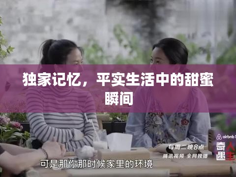 独家记忆，平实生活中的甜蜜瞬间