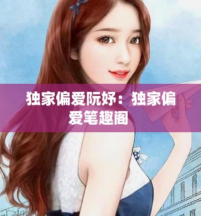 独家偏爱阮妤：独家偏爱笔趣阁 