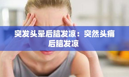 突发头晕后脑发凉：突然头痛后脑发凉 