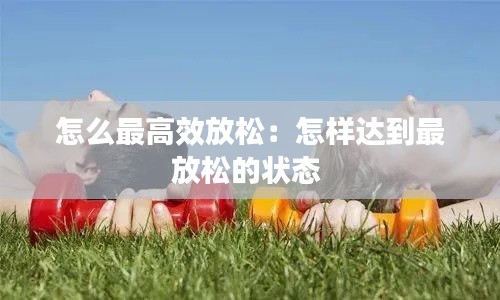 怎么最高效放松：怎样达到最放松的状态 