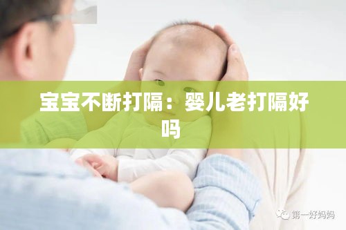 宝宝不断打隔：婴儿老打隔好吗 