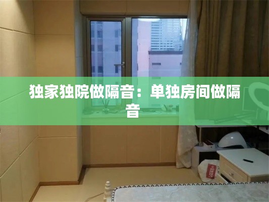 独家独院做隔音：单独房间做隔音 