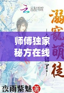 师傅独家秘方在线阅读：师傅师父 
