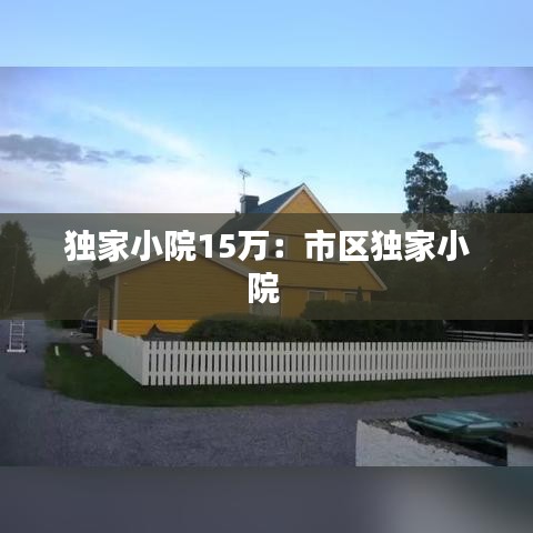 独家小院15万：市区独家小院 