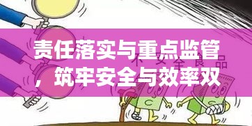 责任落实与重点监管，筑牢安全与效率双重防线