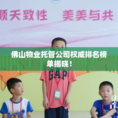 佛山物业托管公司权威排名榜单揭晓！
