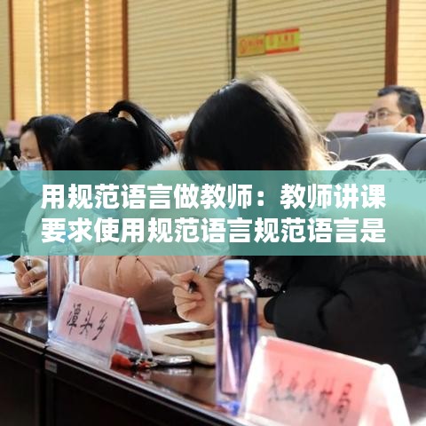 用规范语言做教师：教师讲课要求使用规范语言规范语言是指 