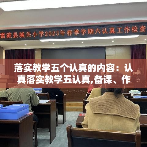 落实教学五个认真的内容：认真落实教学五认真,备课、作业 