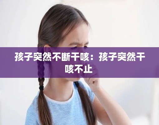 孩子突然不断干咳：孩子突然干咳不止 