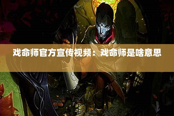 戏命师官方宣传视频：戏命师是啥意思 
