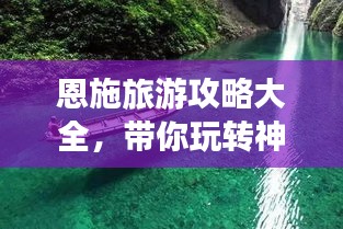 恩施旅游攻略大全，带你玩转神秘仙境！