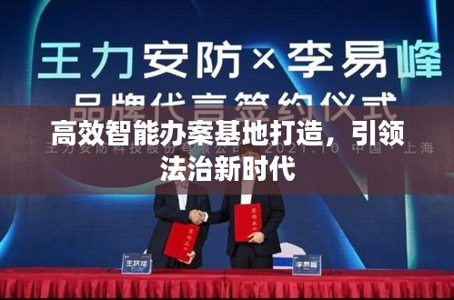 高效智能办案基地打造，引领法治新时代