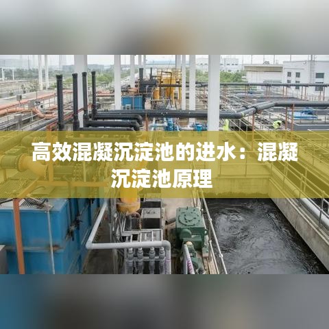 高效混凝沉淀池的进水：混凝沉淀池原理 