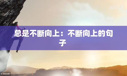 总是不断向上：不断向上的句子 