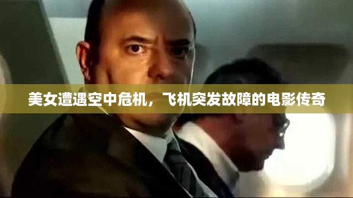 美女遭遇空中危机，飞机突发故障的电影传奇