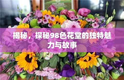 揭秘，探秘98色花堂的独特魅力与故事