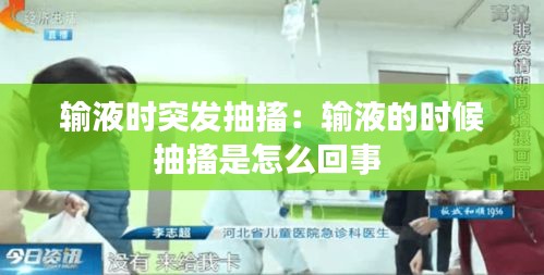 输液时突发抽搐：输液的时候抽搐是怎么回事 