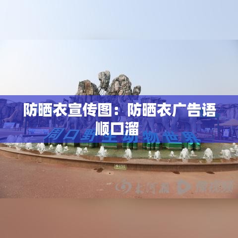 防晒衣宣传图：防晒衣广告语顺口溜 