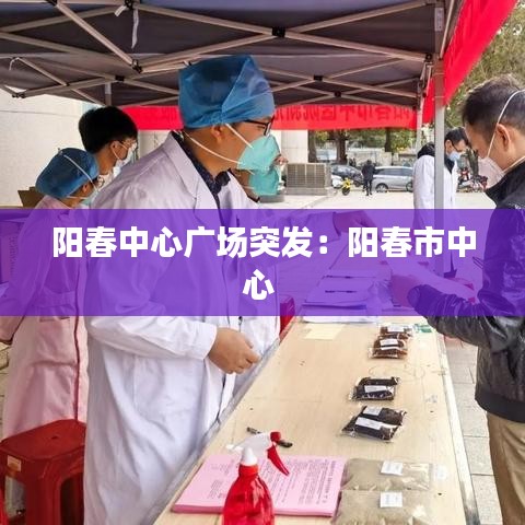 阳春中心广场突发：阳春市中心 