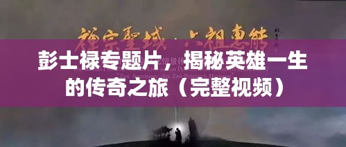 彭士禄专题片，揭秘英雄一生的传奇之旅（完整视频）