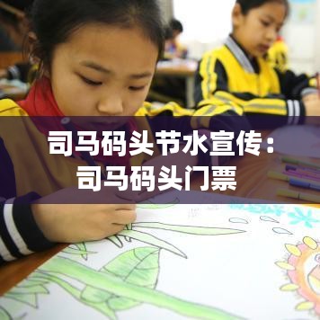 司马码头节水宣传：司马码头门票 