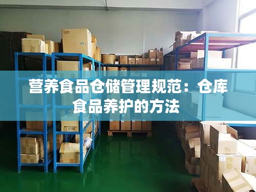营养食品仓储管理规范：仓库食品养护的方法 