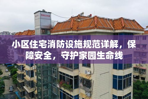 小区住宅消防设施规范详解，保障安全，守护家园生命线