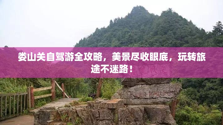 娄山关自驾游全攻略，美景尽收眼底，玩转旅途不迷路！