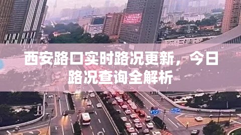 西安路口实时路况更新，今日路况查询全解析