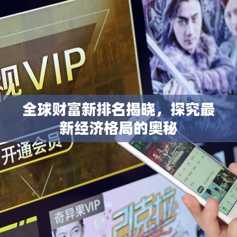 全球财富新排名揭晓，探究最新经济格局的奥秘