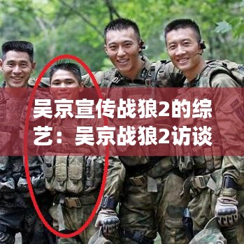 吴京宣传战狼2的综艺：吴京战狼2访谈节目全集 