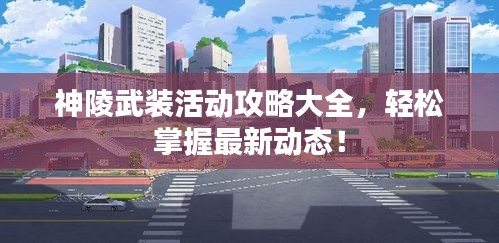 神陵武装活动攻略大全，轻松掌握最新动态！