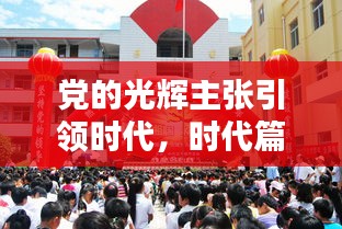 党的光辉主张引领时代，时代篇章的璀璨闪耀