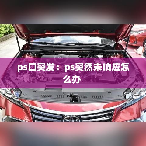 ps口突发：ps突然未响应怎么办 