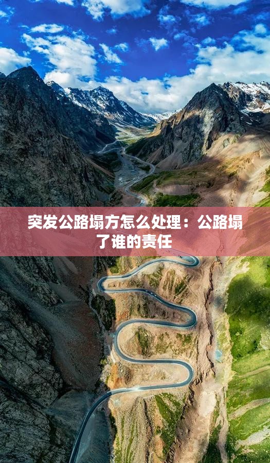 突发公路塌方怎么处理：公路塌了谁的责任 