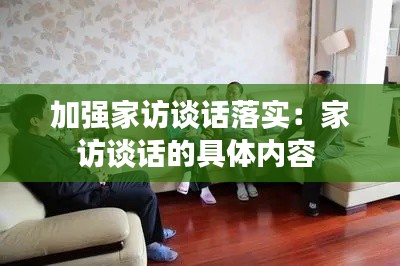 加强家访谈话落实：家访谈话的具体内容 