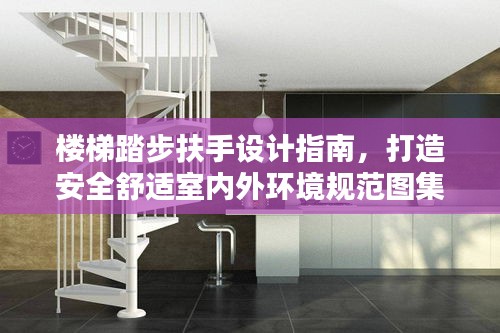 楼梯踏步扶手设计指南，打造安全舒适室内外环境规范图集