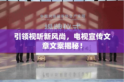 引领视听新风尚，电视宣传文章文案揭秘！