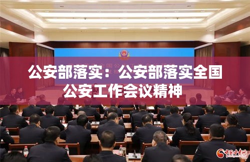 公安部落实：公安部落实全国公安工作会议精神 