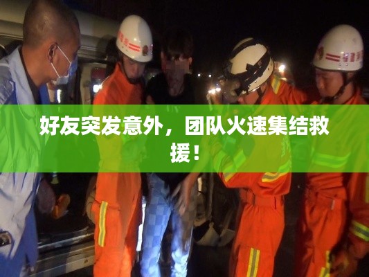 好友突发意外，团队火速集结救援！