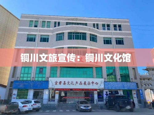 铜川文旅宣传：铜川文化馆 