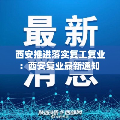 西安推进落实复工复业：西安复业最新通知 
