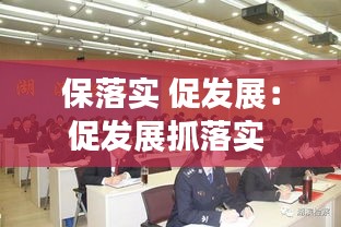 保落实 促发展：促发展抓落实 