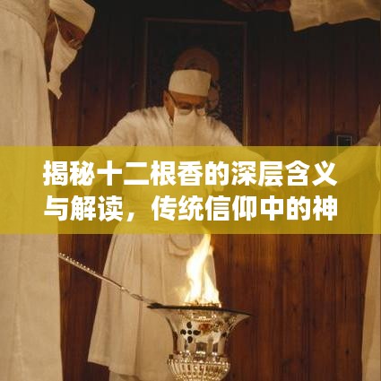 揭秘十二根香的深层含义与解读，传统信仰中的神秘寓意全解析