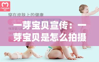 一芽宝贝宣传：一芽宝贝是怎么拍摄的 