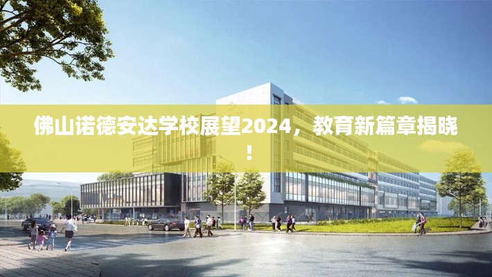 佛山诺德安达学校展望2024，教育新篇章揭晓！