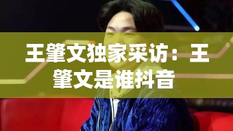 王肇文独家采访：王肇文是谁抖音 