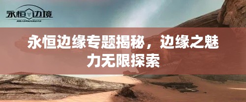 永恒边缘专题揭秘，边缘之魅力无限探索